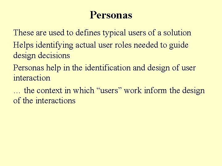 Personas These are used to defines typical users of a solution Helps identifying actual