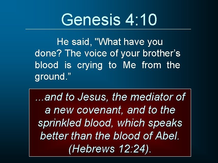 Genesis 4: 10 He said, "What have you done? The voice of your brother’s