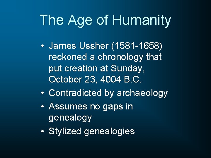 The Age of Humanity • James Ussher (1581 -1658) reckoned a chronology that put