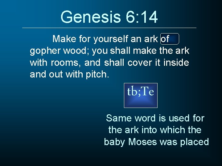 Genesis 6: 14 Make for yourself an ark of gopher wood; you shall make