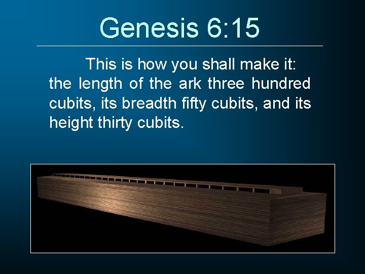 Genesis 6: 15 This is how you shall make it: the length of the