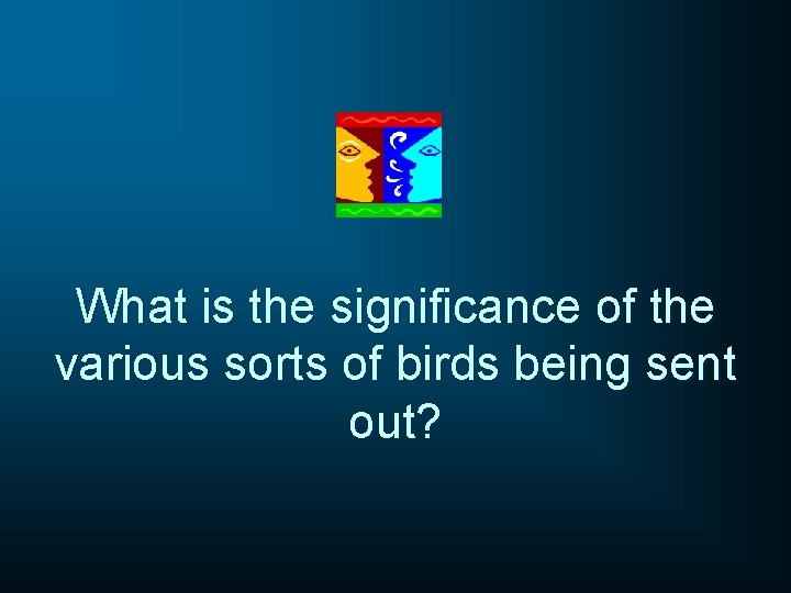 What is the significance of the various sorts of birds being sent out? 