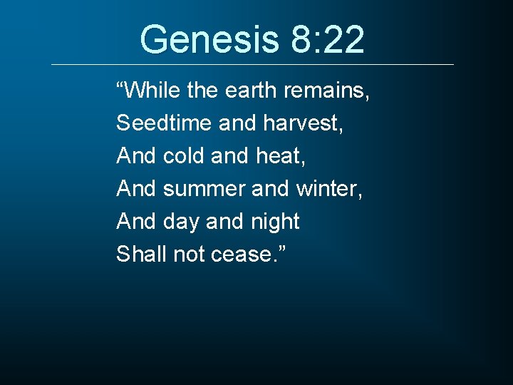 Genesis 8: 22 “While the earth remains, Seedtime and harvest, And cold and heat,