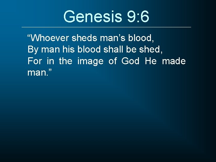 Genesis 9: 6 “Whoever sheds man’s blood, By man his blood shall be shed,
