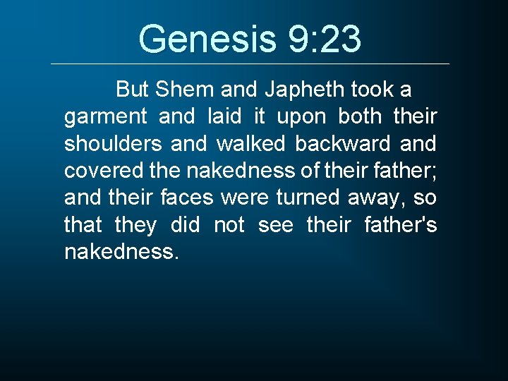 Genesis 9: 23 But Shem and Japheth took a garment and laid it upon