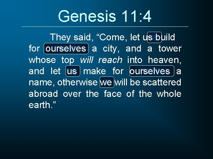 Genesis 11: 4 They said, “Come, let us build for ourselves a city, and