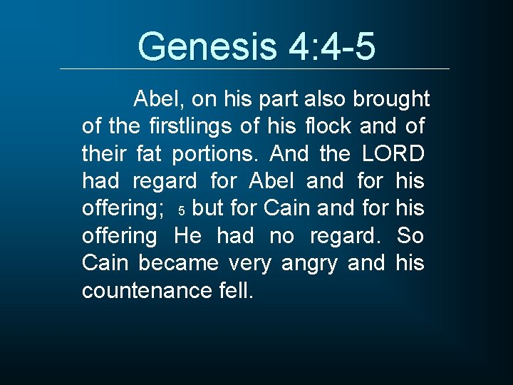 Genesis 4: 4 -5 Abel, on his part also brought of the firstlings of