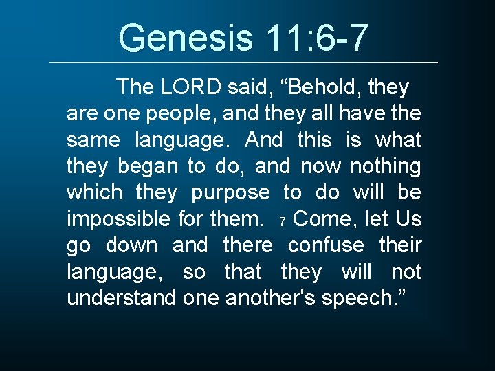 Genesis 11: 6 -7 The LORD said, “Behold, they are one people, and they