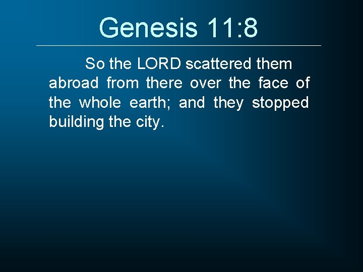 Genesis 11: 8 So the LORD scattered them abroad from there over the face