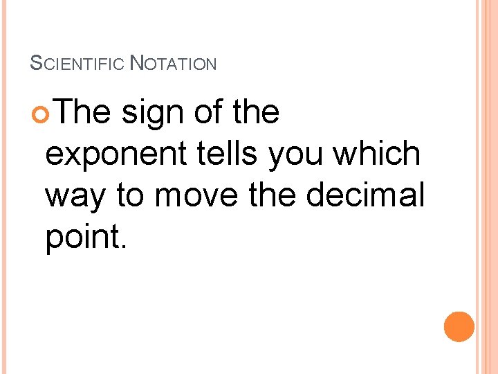 SCIENTIFIC NOTATION The sign of the exponent tells you which way to move the