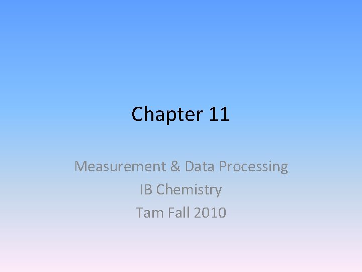 Chapter 11 Measurement & Data Processing IB Chemistry Tam Fall 2010 
