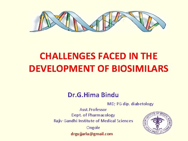 CHALLENGES FACED IN THE DEVELOPMENT OF BIOSIMILARS Dr. G. Hima Bindu MD; PG dip.
