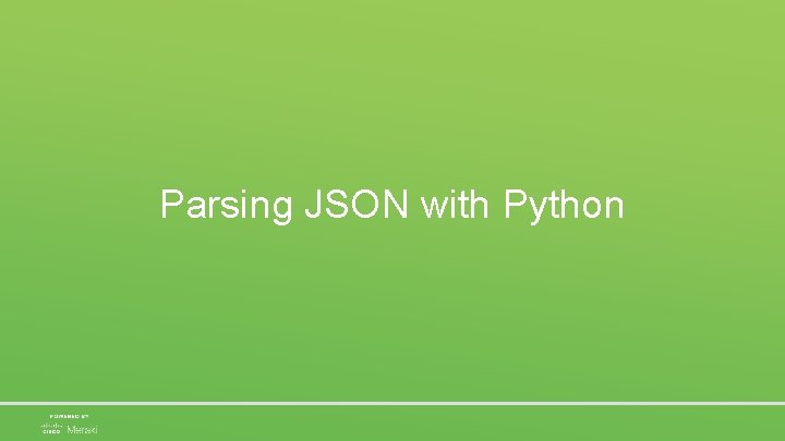 Parsing JSON with Python © 2016 Cisco and/or its affiliates. All rights reserved. Cisco