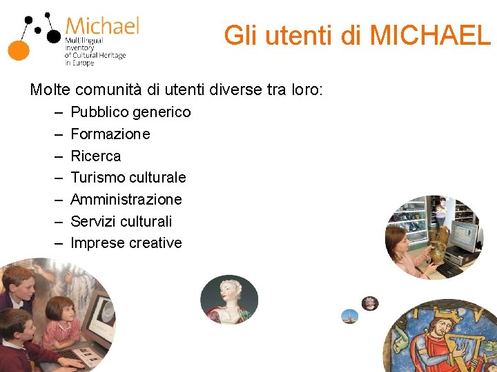 Gli utenti di MICHAEL Molte comunità di utenti diverse tra loro: – – –