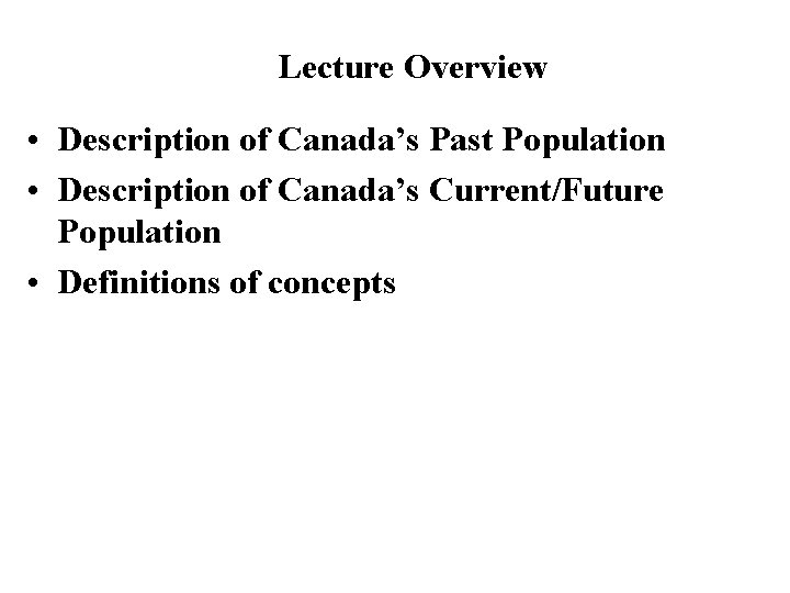 Lecture Overview • Description of Canada’s Past Population • Description of Canada’s Current/Future Population