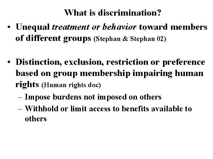 What is discrimination? • Unequal treatment or behavior toward members of different groups (Stephan