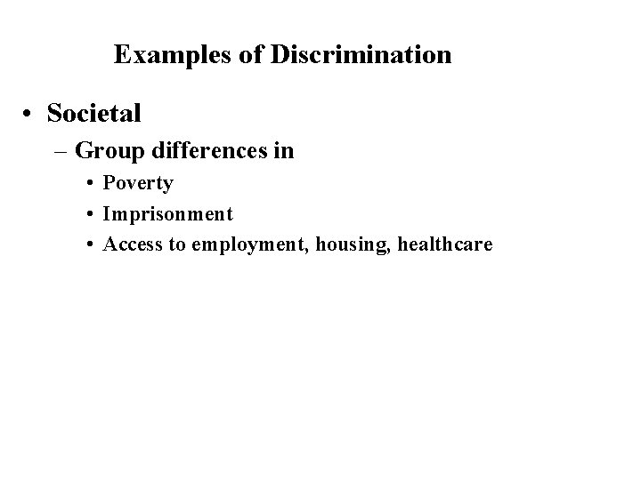 Examples of Discrimination • Societal – Group differences in • Poverty • Imprisonment •