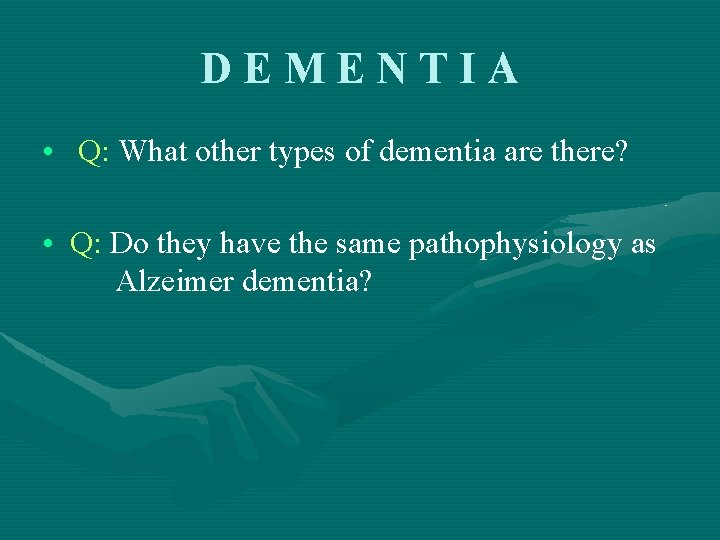 DEMENTIA • Q: What other types of dementia are there? • Q: Do they