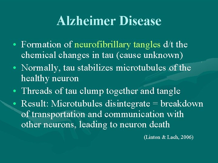 Alzheimer Disease • Formation of neurofibrillary tangles d/t the chemical changes in tau (cause