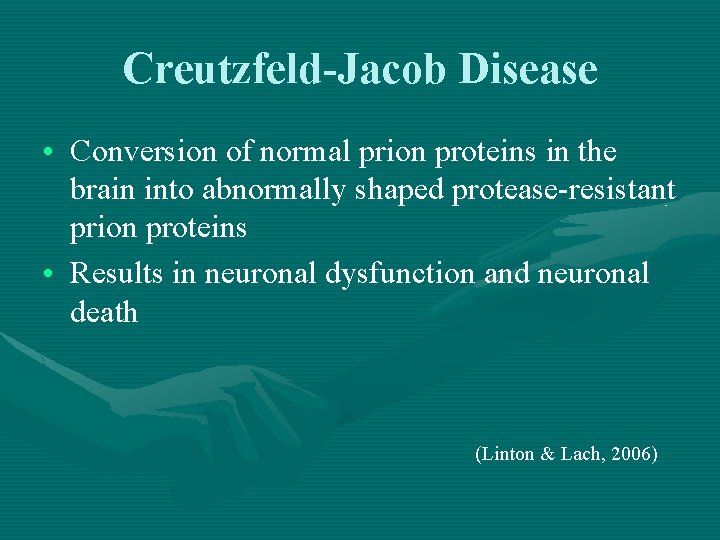 Creutzfeld-Jacob Disease • Conversion of normal prion proteins in the brain into abnormally shaped