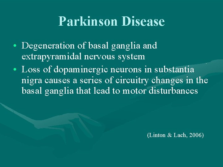Parkinson Disease • Degeneration of basal ganglia and extrapyramidal nervous system • Loss of