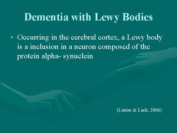 Dementia with Lewy Bodies • Occurring in the cerebral cortex, a Lewy body is