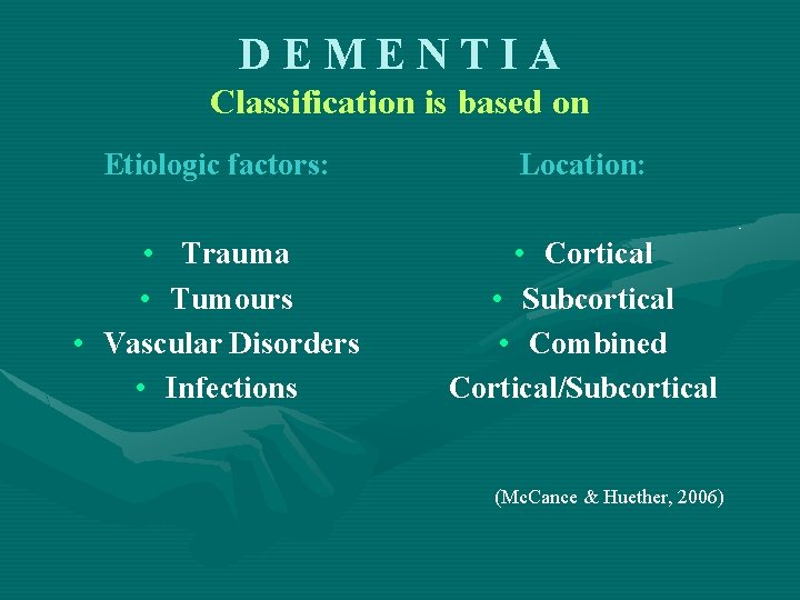 DEMENTIA Classification is based on Etiologic factors: Location: • Trauma • Tumours • Vascular