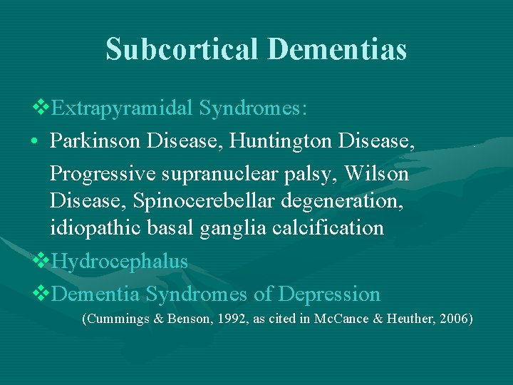 Subcortical Dementias v. Extrapyramidal Syndromes: • Parkinson Disease, Huntington Disease, Progressive supranuclear palsy, Wilson