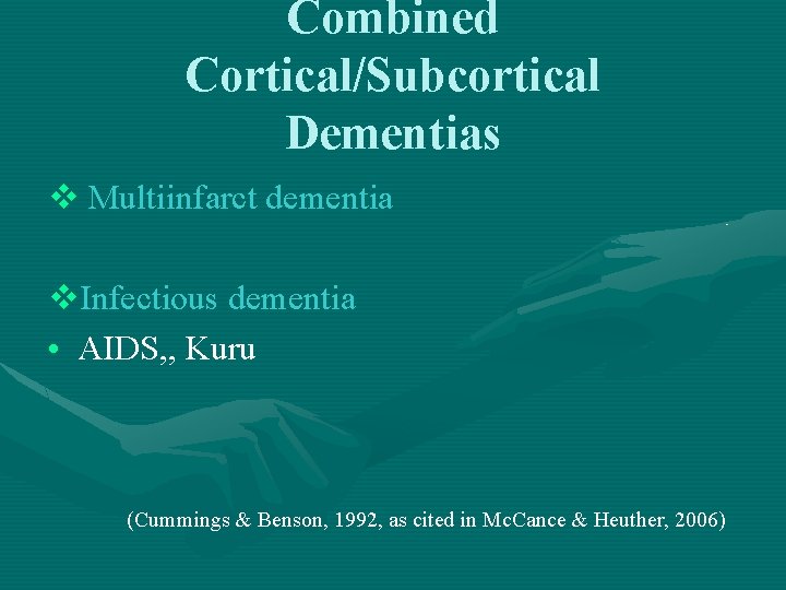 Combined Cortical/Subcortical Dementias v Multiinfarct dementia v. Infectious dementia • AIDS, , Kuru (Cummings