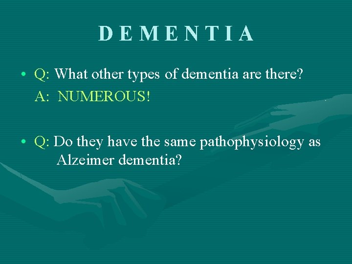 DEMENTIA • Q: What other types of dementia are there? A: NUMEROUS! • Q: