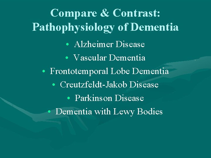 Compare & Contrast: Pathophysiology of Dementia • Alzheimer Disease • Vascular Dementia • Frontotemporal