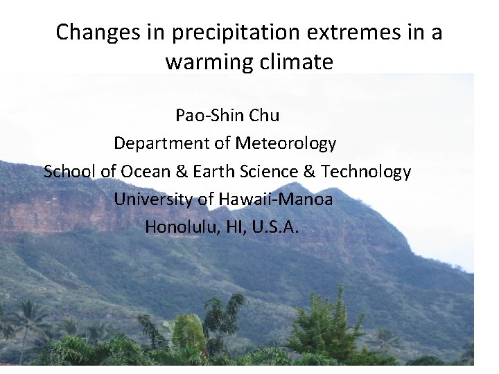 Changes in precipitation extremes in a warming climate Pao-Shin Chu Department of Meteorology School