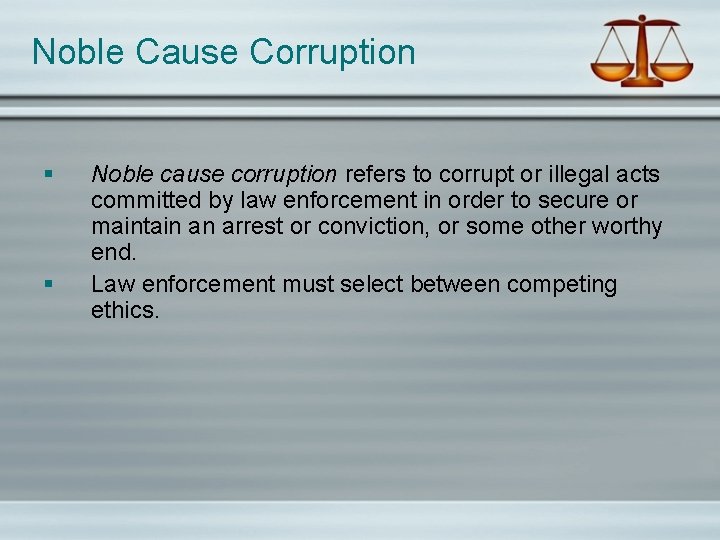 Noble Cause Corruption § § Noble cause corruption refers to corrupt or illegal acts
