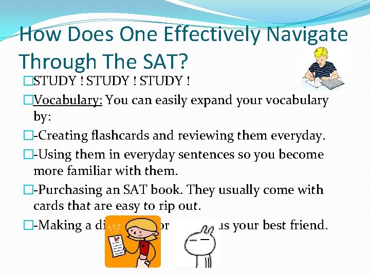 How Does One Effectively Navigate Through The SAT? �STUDY ! �Vocabulary: You can easily