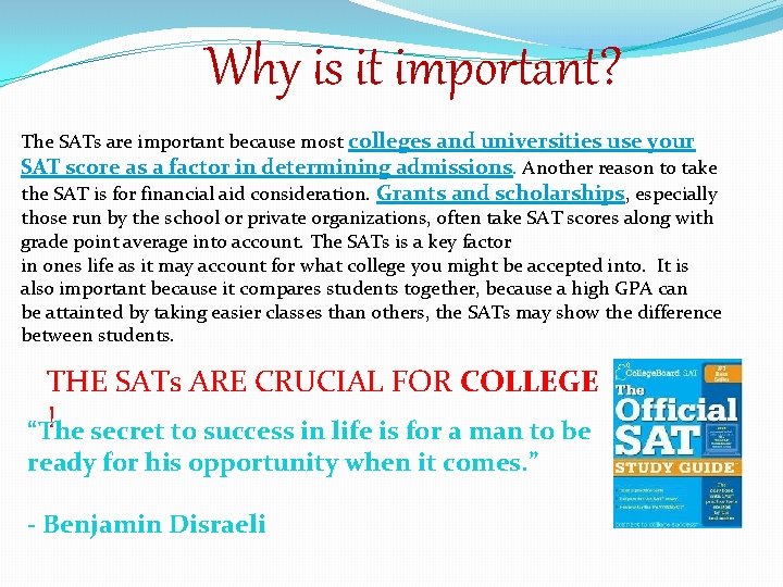 Why is it important? The SATs are important because most colleges and universities use