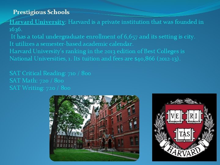 Prestigious Schools Harvard University: Harvard is a private institution that was founded in 1636.