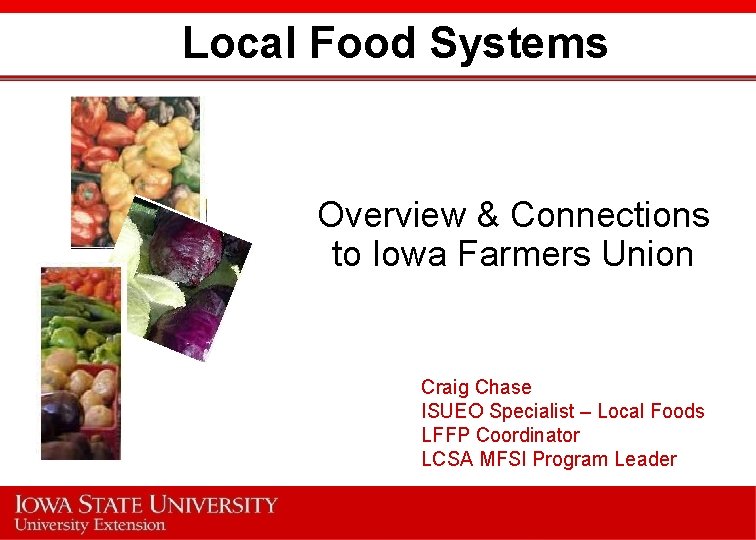 Local Food Systems Overview & Connections to Iowa Farmers Union Craig Chase ISUEO Specialist