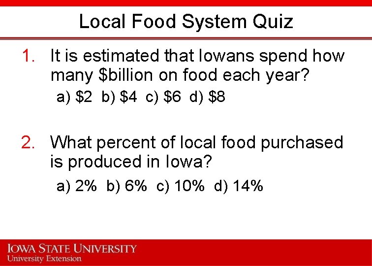 Local Food System Quiz 1. It is estimated that Iowans spend how many $billion
