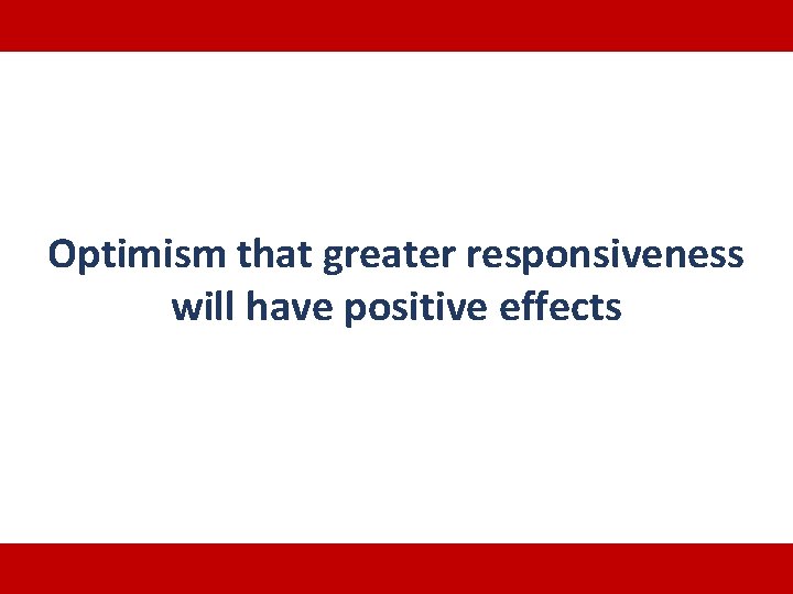 Optimism that greater responsiveness will have positive effects 