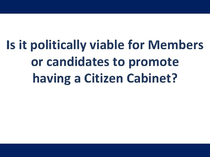 Is it politically viable for Members or candidates to promote having a Citizen Cabinet?