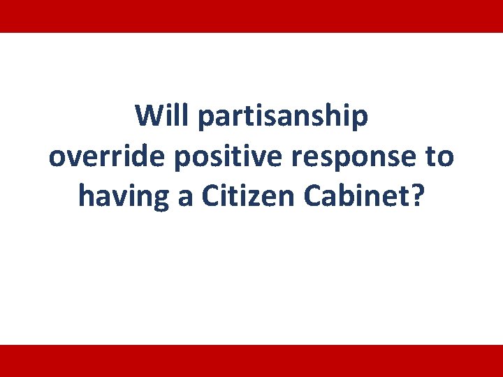 Will partisanship override positive response to having a Citizen Cabinet? 