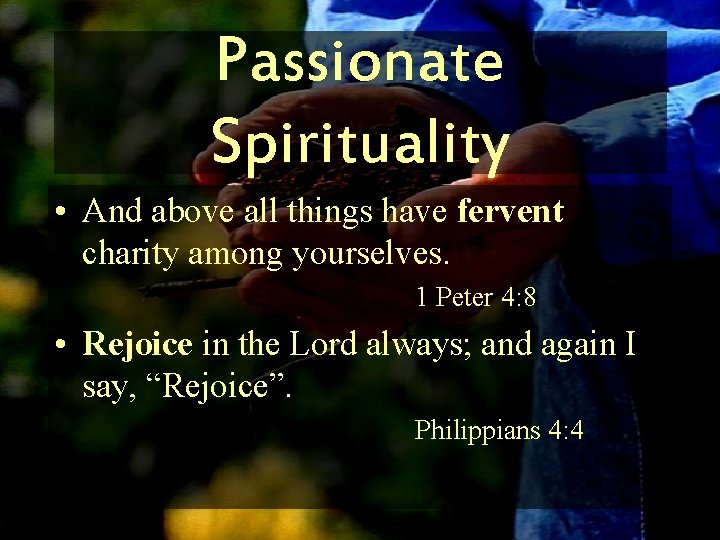 Passionate Spirituality • And above all things have fervent charity among yourselves. 1 Peter