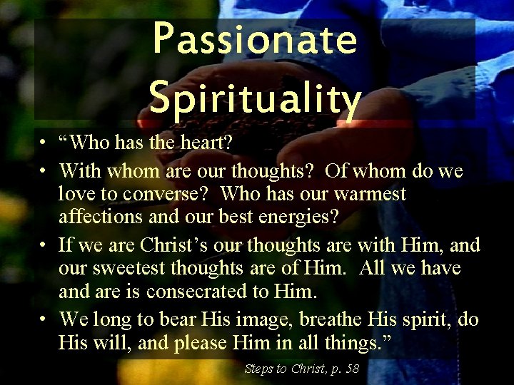 Passionate Spirituality • “Who has the heart? • With whom are our thoughts? Of