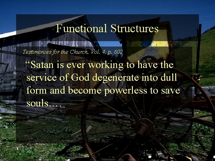 Functional Structures Testimonies for the Church, Vol. 4, p. 602 “Satan is ever working