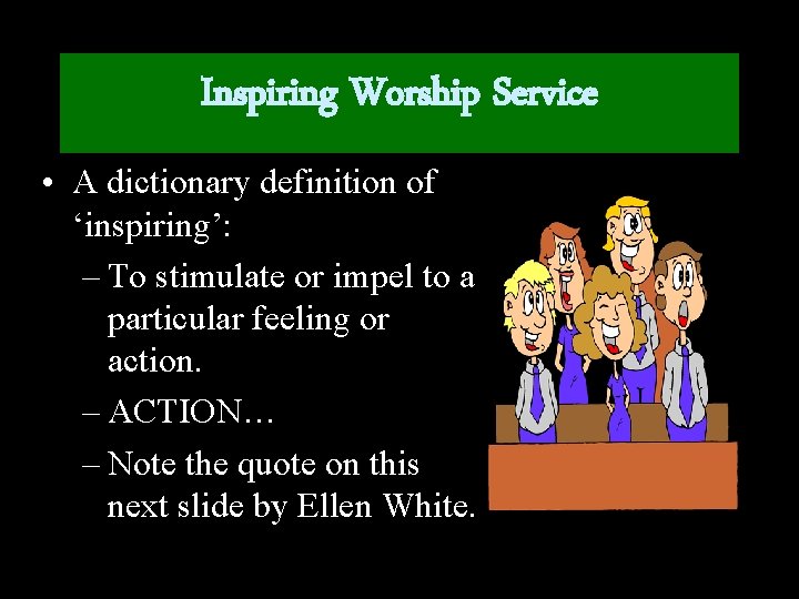 Inspiring Worship Service • A dictionary definition of ‘inspiring’: – To stimulate or impel