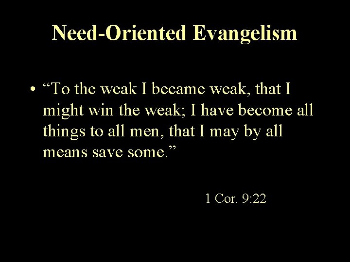 Need-Oriented Evangelism • “To the weak I became weak, that I might win the