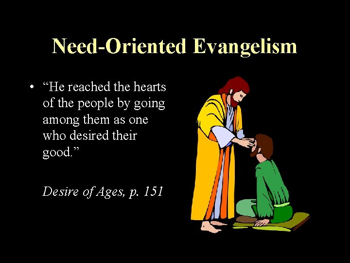 Need-Oriented Evangelism • “He reached the hearts of the people by going among them