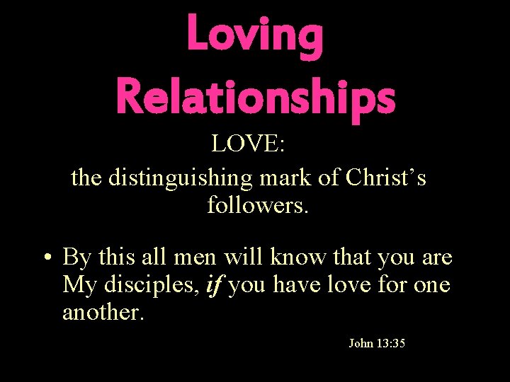 Loving Relationships LOVE: the distinguishing mark of Christ’s followers. • By this all men