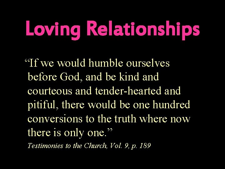 Loving Relationships “If we would humble ourselves before God, and be kind and courteous
