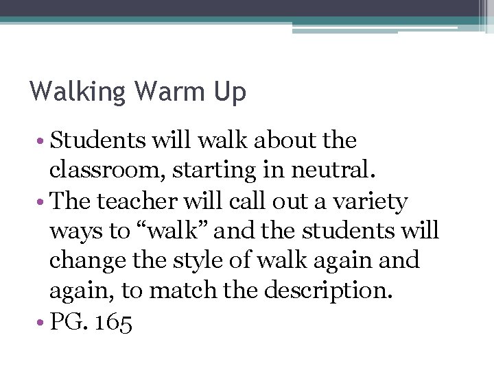 Walking Warm Up • Students will walk about the classroom, starting in neutral. •